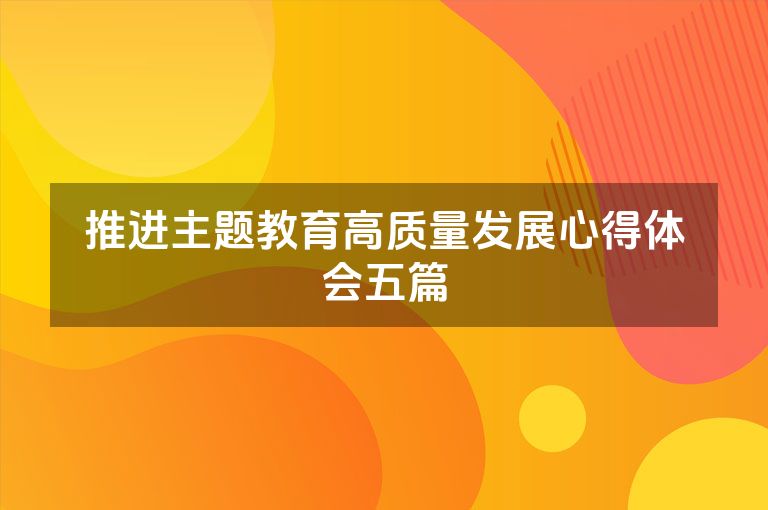 推进主题教育高质量发展心得体会五篇