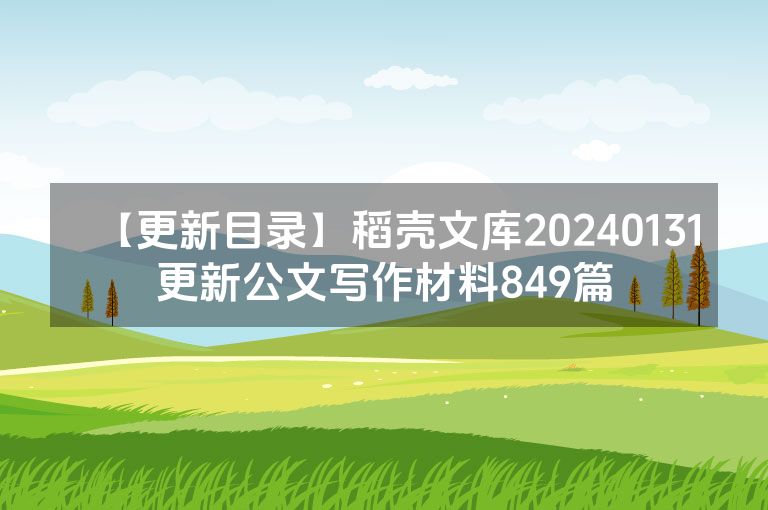 【更新目录】稻壳文库20240131更新公文写作材料849篇