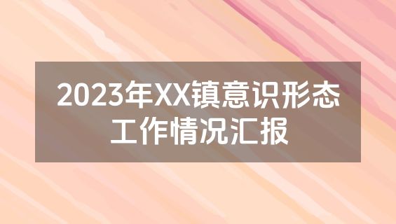 2023年XX镇意识形态工作情况汇报