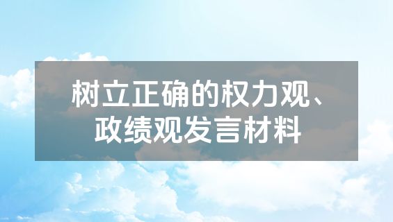 树立正确的权力观、政绩观发言材料