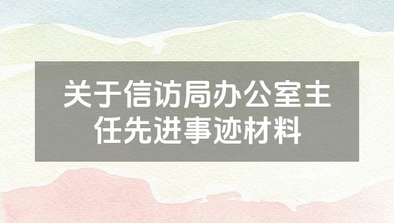 关于信访局办公室主任先进事迹材料