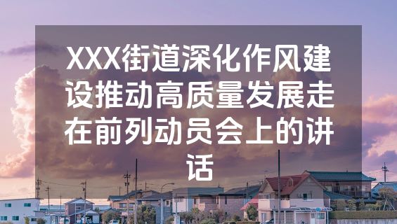 XXX街道深化作风建设推动高质量发展走在前列动员会上的讲话