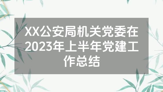 XX公安局机关党委在2023年上半年党建工作总结