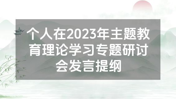 个人在2023年主题教育理论学习专题研讨会发言提纲