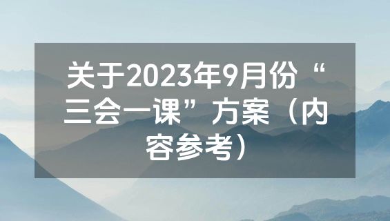 关于2023年9月份“三会一课”方案（内容参考）