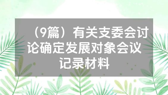 （9篇）有关支委会讨论确定发展对象会议记录材料