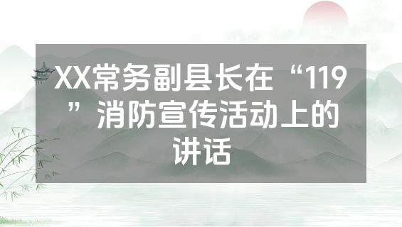 XX常务副县长在“119”消防宣传活动上的讲话