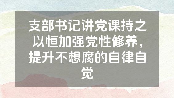 支部书记讲党课持之以恒加强党性修养，提升不想腐的自律自觉