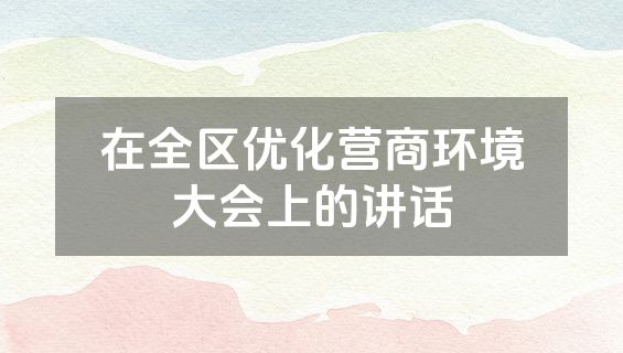 在全区优化营商环境大会上的讲话