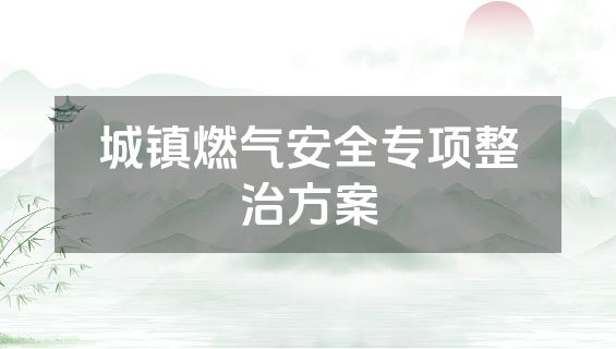 城镇燃气安全专项整治方案