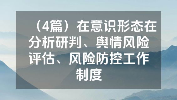 （4篇）在意识形态在分析研判、舆情风险评估、风险防控工作制度