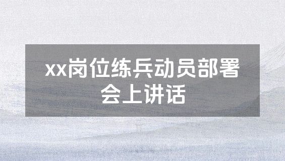 xx岗位练兵动员部署会上讲话