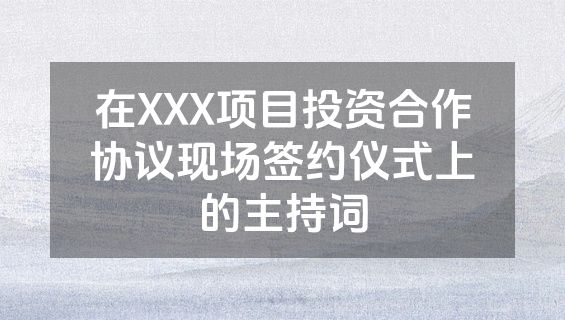 在XXX项目投资合作协议现场签约仪式上的主持词