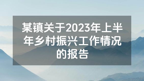 某镇关于2023年上半年乡村振兴工作情况的报告