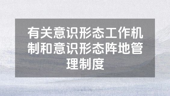 有关意识形态工作机制和意识形态阵地管理制度
