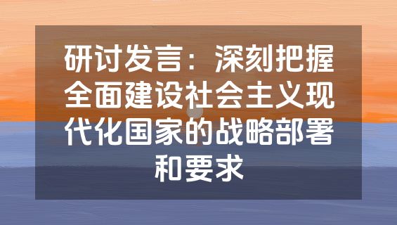 研讨发言：深刻把握全面建设社会主义现代化国家的战略部署和要求