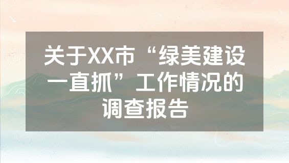 关于XX市“绿美建设一直抓”工作情况的调查报告