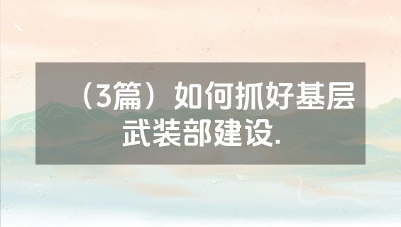 （3篇）如何抓好基层武装部建设.