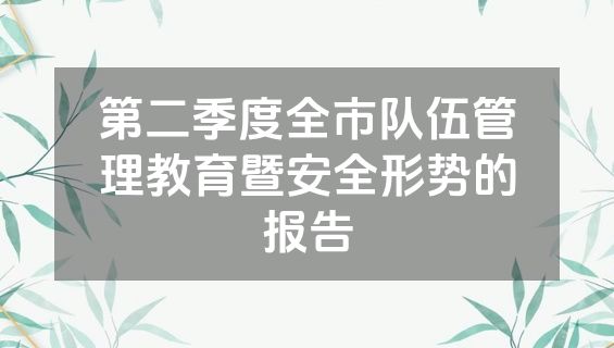 第二季度全市队伍管理教育暨安全形势的报告