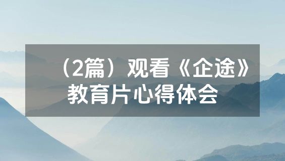（2篇）观看《企途》教育片心得体会