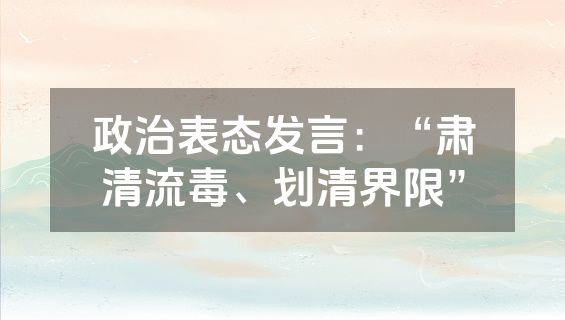 政治表态发言：“肃清流毒、划清界限”