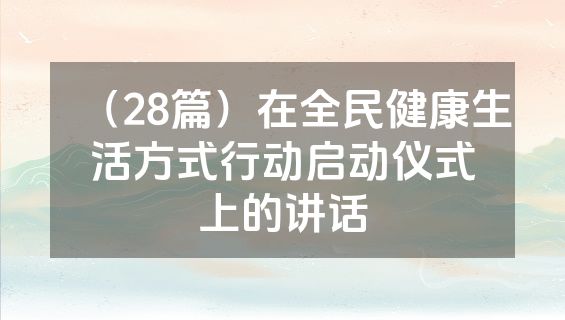 （28篇）在全民健康生活方式行动启动仪式上的讲话