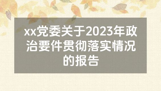 xx党委关于2023年政治要件贯彻落实情况的报告