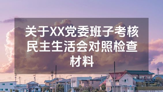 关于XX党委班子考核民主生活会对照检查材料