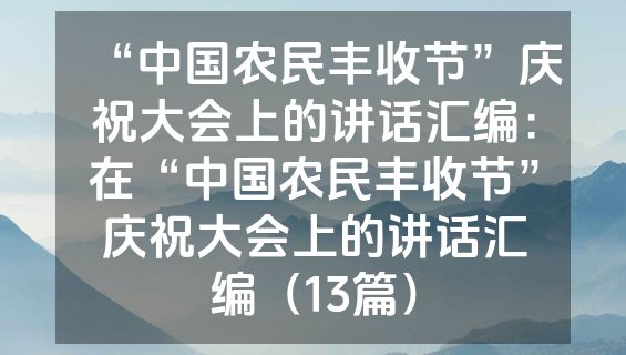 “中国农民丰收节”庆祝大会上的讲话汇编：在“中国农民丰收节”庆祝大会上的讲话汇编（13篇）