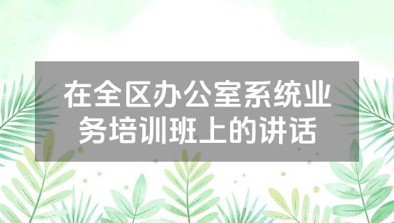 在全区办公室系统业务培训班上的讲话