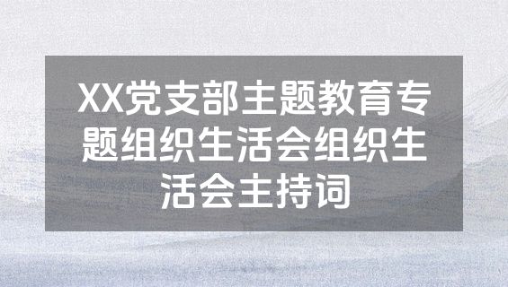 XX党支部主题教育专题组织生活会组织生活会主持词