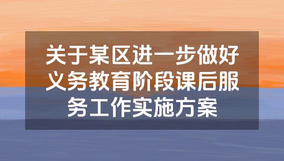 关于某区进一步做好义务教育阶段课后服务工作实施方案