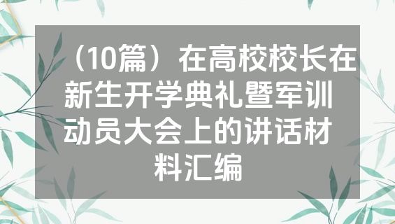 （10篇）在高校校长在新生开学典礼暨军训动员大会上的讲话材料汇编