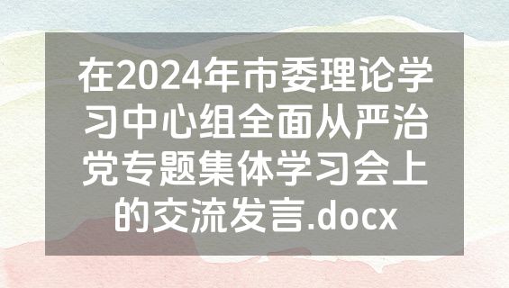 在2024年市委理论学习中心组全面从严治党专题集体学习会上的交流发言.docx