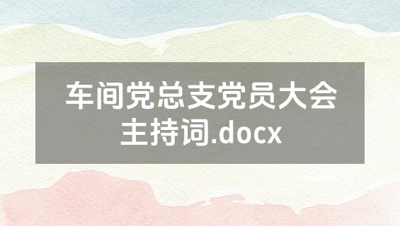 车间党总支党员大会主持词.docx