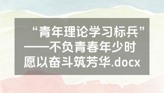“青年理论学习标兵”——不负青春年少时 愿以奋斗筑芳华.docx