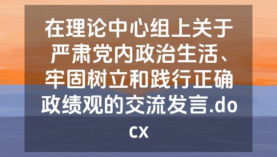 在理论中心组上关于严肃党内政治生活、牢固树立和践行正确政绩观的交流发言.docx
