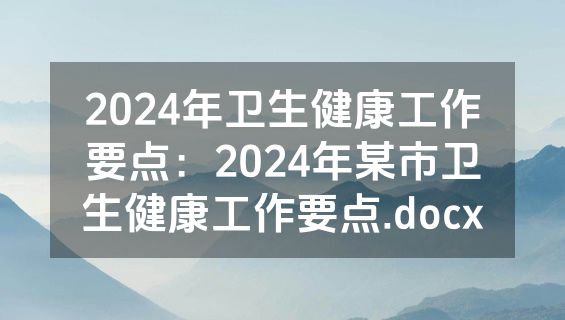 2024年卫生健康工作要点：2024年某市卫生健康工作要点.docx