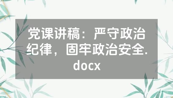 党课讲稿：严守政治纪律，固牢政治安全.docx