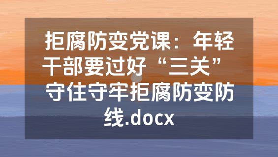 拒腐防变党课：年轻干部要过好“三关” 守住守牢拒腐防变防线.docx