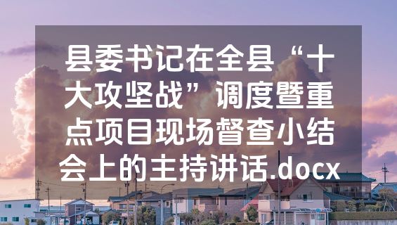 县委书记在全县“十大攻坚战”调度暨重点项目现场督查小结会上的主持讲话.docx