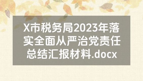 X市税务局2023年落实全面从严治党责任总结汇报材料.docx