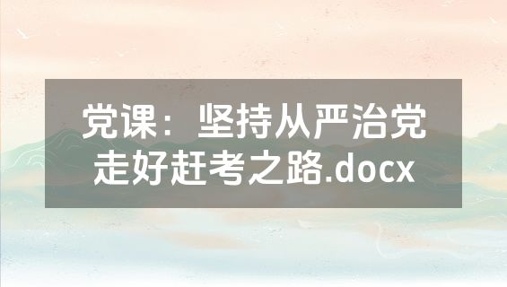 党课：坚持从严治党走好赶考之路.docx