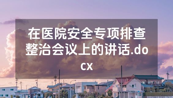 在医院安全专项排查整治会议上的讲话.docx