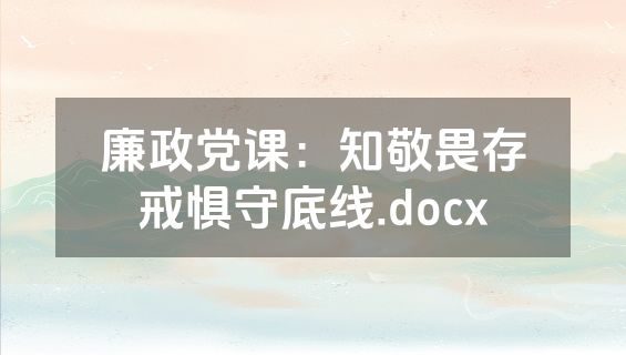 廉政党课：知敬畏存戒惧守底线.docx