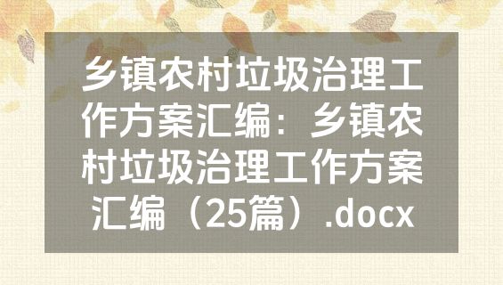 乡镇农村垃圾治理工作方案汇编：乡镇农村垃圾治理工作方案汇编（25篇）.docx