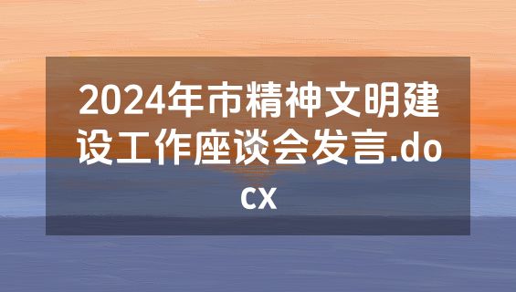 2024年市精神文明建设工作座谈会发言.docx