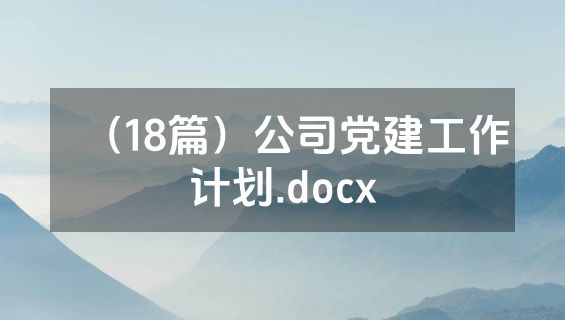 （18篇）公司党建工作计划.docx