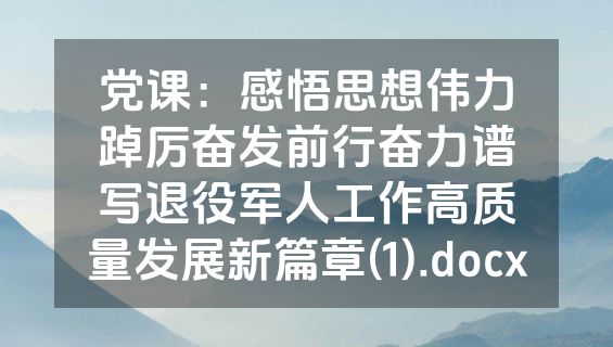 党课：感悟思想伟力踔厉奋发前行奋力谱写退役军人工作高质量发展新篇章(1).docx