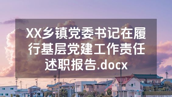 XX乡镇党委书记在履行基层党建工作责任述职报告.docx